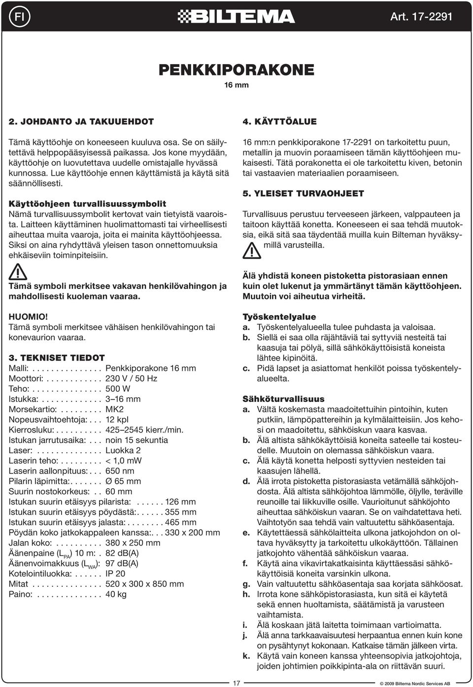 Käyttöohjeen turvallisuussymbolit Nämä turvallisuussymbolit kertovat vain tietyistä vaaroista.