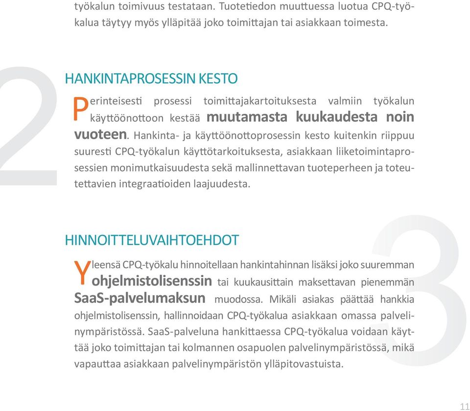 Hankinta- ja käyttöönottoprosessin kesto kuitenkin riippuu suuresti CPQ-työkalun käyttötarkoituksesta, asiakkaan liiketoimintaprosessien monimutkaisuudesta sekä mallinnettavan tuoteperheen ja