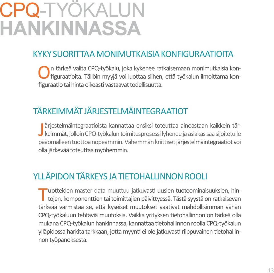 TÄRKEIMMÄT JÄRJESTELMÄINTEGRAATIOT Järjestelmäintegraatioista kannattaa ensiksi toteuttaa ainoastaan kaikkein tärkeimmät, jolloin CPQ-työkalun toimitusprosessi lyhenee ja asiakas saa sijoitetulle