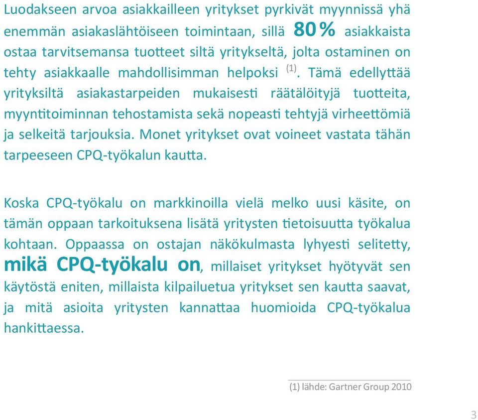 Tämä edellyttää yrityksiltä asiakastarpeiden mukaisesti räätälöityjä tuotteita, myyntitoiminnan tehostamista sekä nopeasti tehtyjä virheettömiä ja selkeitä tarjouksia.