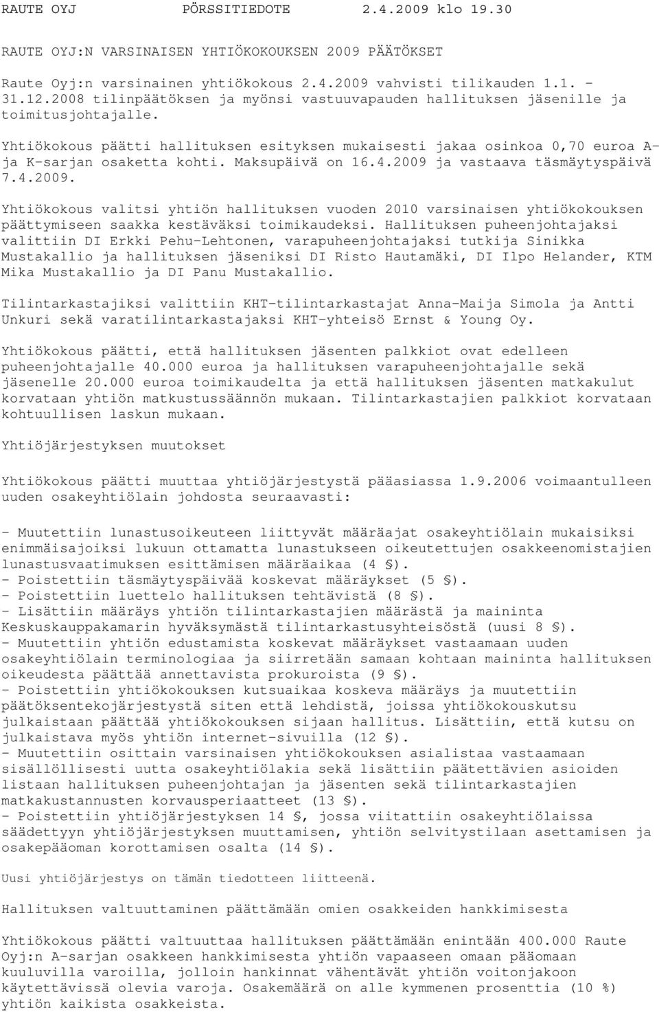 Maksupäivä on 16.4.2009 ja vastaava täsmäytyspäivä 7.4.2009. Yhtiökokous valitsi yhtiön hallituksen vuoden 2010 varsinaisen yhtiökokouksen päättymiseen saakka kestäväksi toimikaudeksi.