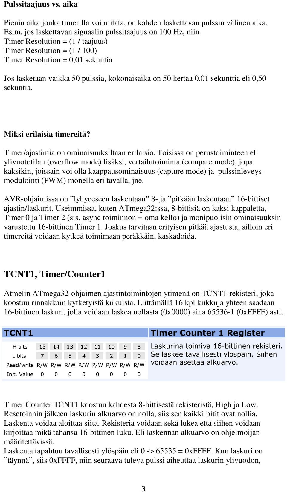 50 kertaa 0.01 sekunttia eli 0,50 sekuntia. Miksi erilaisia timereitä? Timer/ajastimia on ominaisuuksiltaan erilaisia.