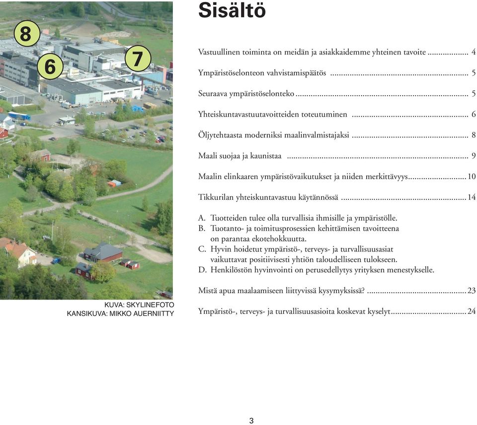 ..10 Tikkurilan yhteiskuntavastuu käytännössä...14 A. Tuotteiden tulee olla turvallisia ihmisille ja ympäristölle. B.