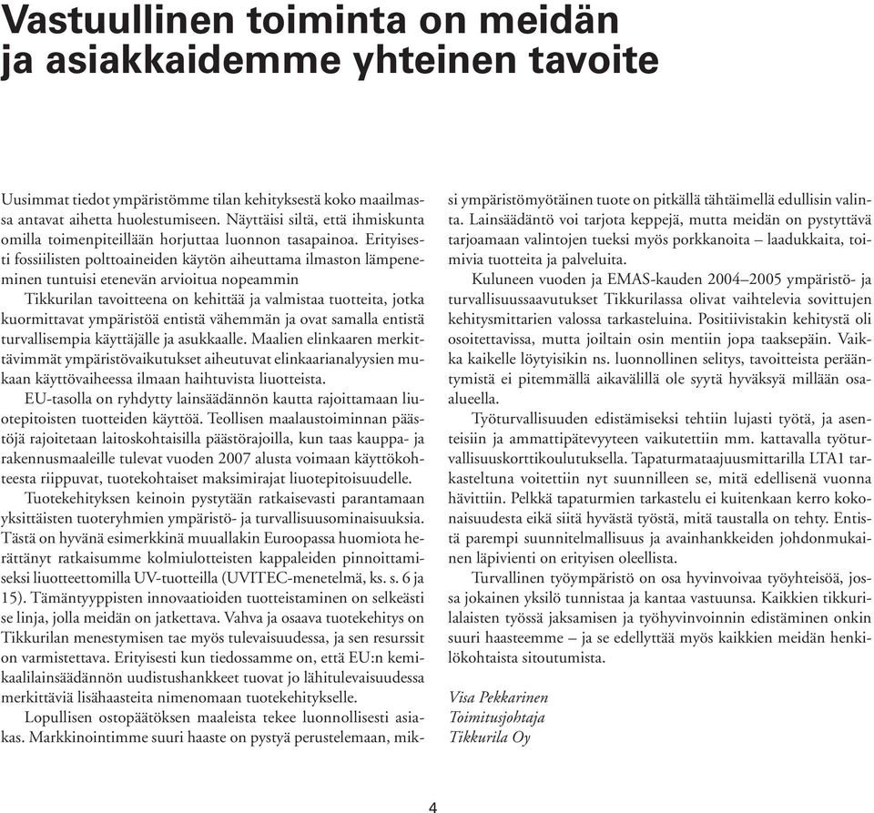 Erityisesti fossiilisten polttoaineiden käytön aiheuttama ilmaston lämpeneminen tuntuisi etenevän arvioitua nopeammin Tikkurilan tavoitteena on kehittää ja valmistaa tuotteita, jotka kuormittavat