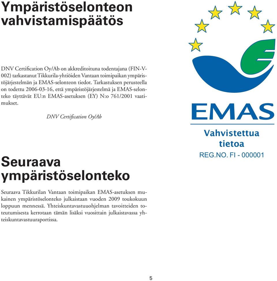 Tarkastuksen perusteella on todettu 2006-03-16, että ympäristöjärjestelmä ja EMAS-selonteko täyttävät EU:n EMAS-asetuksen (EY) N:o 761/2001 vaatimukset.