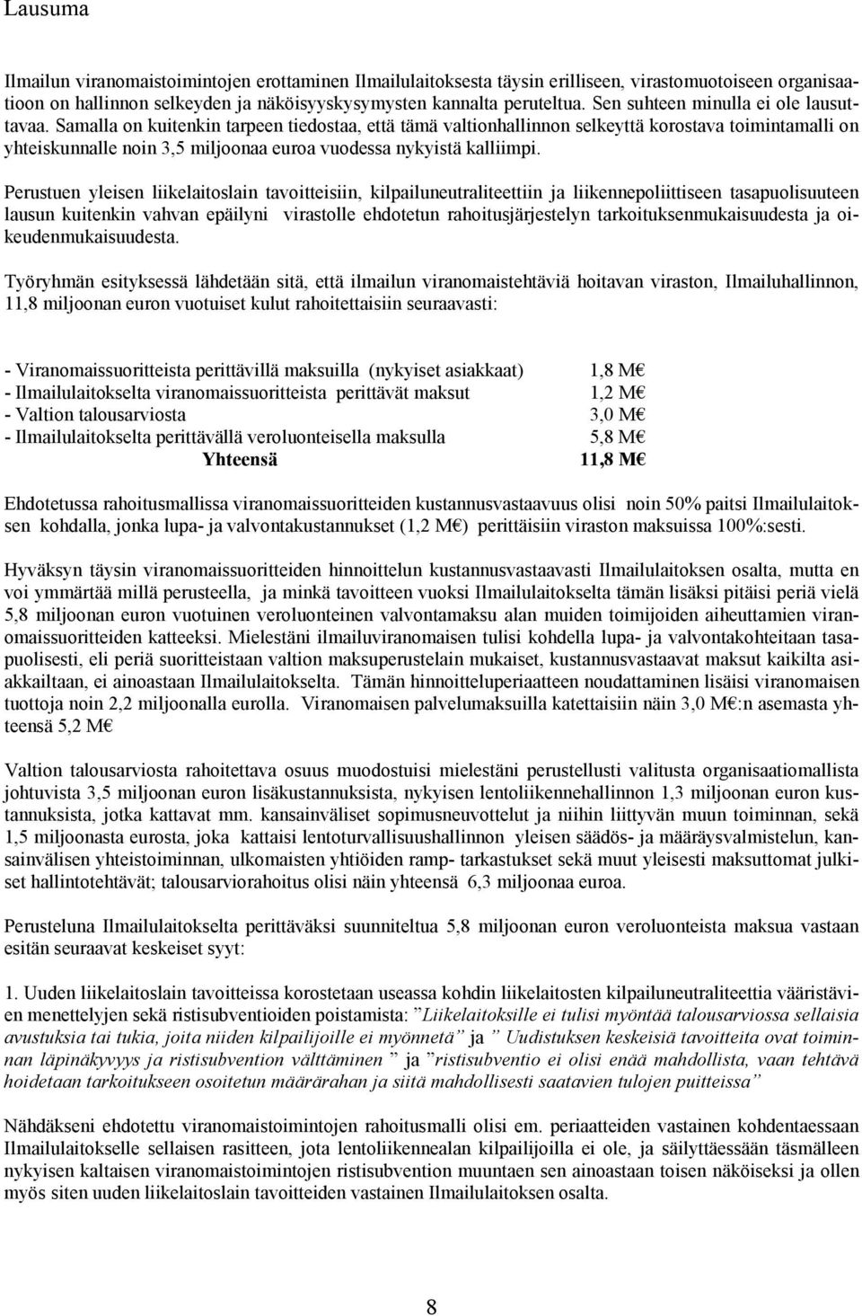 Samalla on kuitenkin tarpeen tiedostaa, että tämä valtionhallinnon selkeyttä korostava toimintamalli on yhteiskunnalle noin 3,5 miljoonaa euroa vuodessa nykyistä kalliimpi.