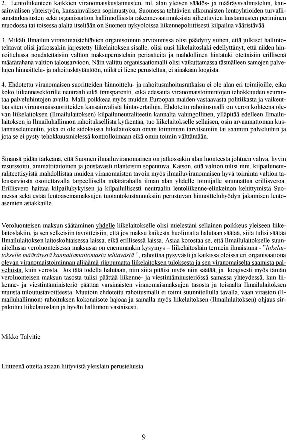 hallinnollisista rakennevaatimuksista aiheutuvien kustannusten periminen muodossa tai toisessa alalta itseltään on Suomen nykyoloissa liikennepoliittisesti kilpailua vääristävää. 3.