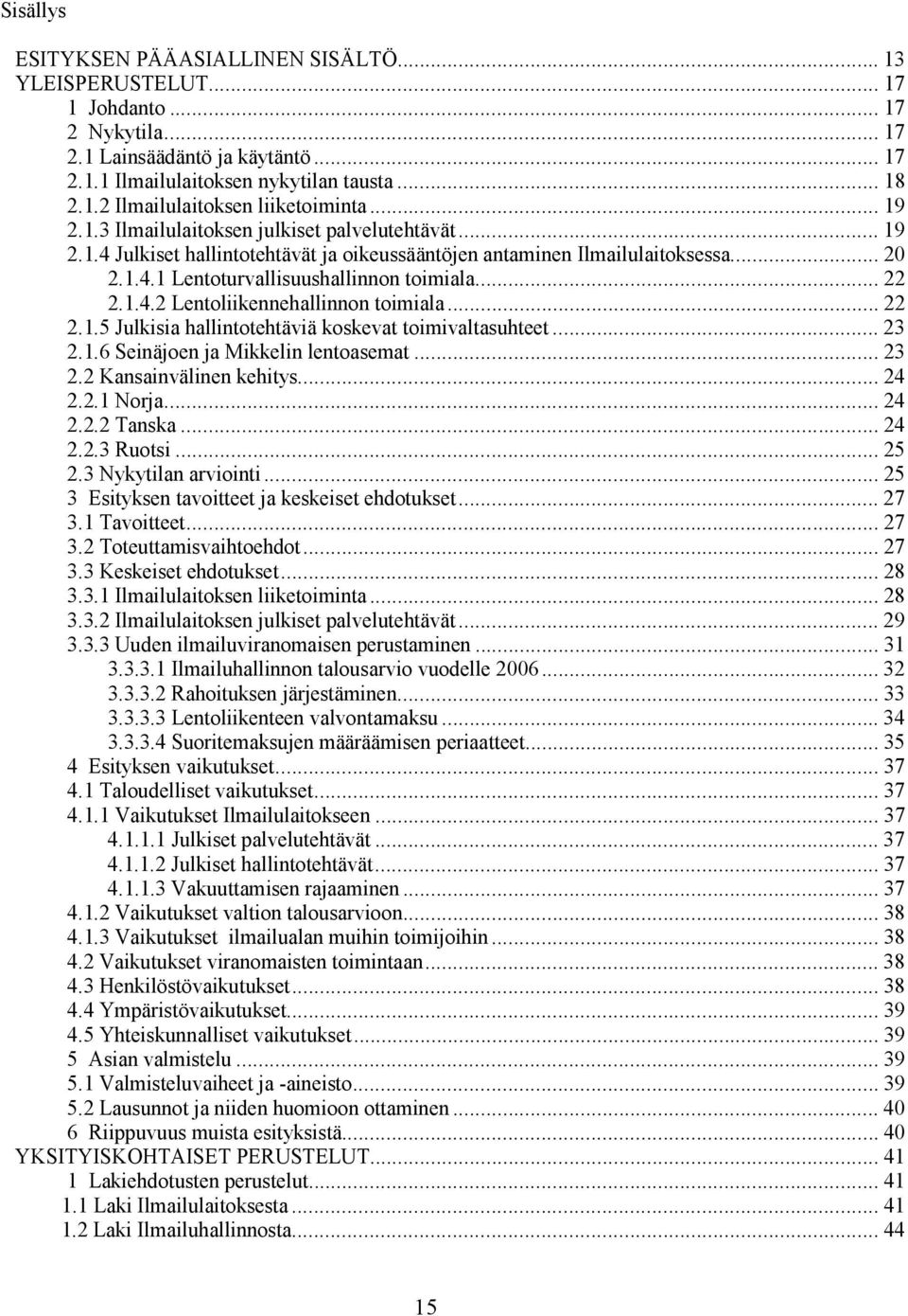 .. 22 2.1.5 Julkisia hallintotehtäviä koskevat toimivaltasuhteet... 23 2.1.6 Seinäjoen ja Mikkelin lentoasemat... 23 2.2 Kansainvälinen kehitys... 24 2.2.1 Norja... 24 2.2.2 Tanska... 24 2.2.3 Ruotsi.