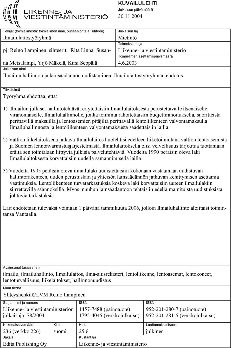 laji Mietintö Toimeksiantaja Liikenne- ja viestintäministeriö Toimielimen asettamispäivämäärä 4.6.2003 Julkaisun nimi Ilmailun hallinnon ja lainsäädännön uudistaminen.