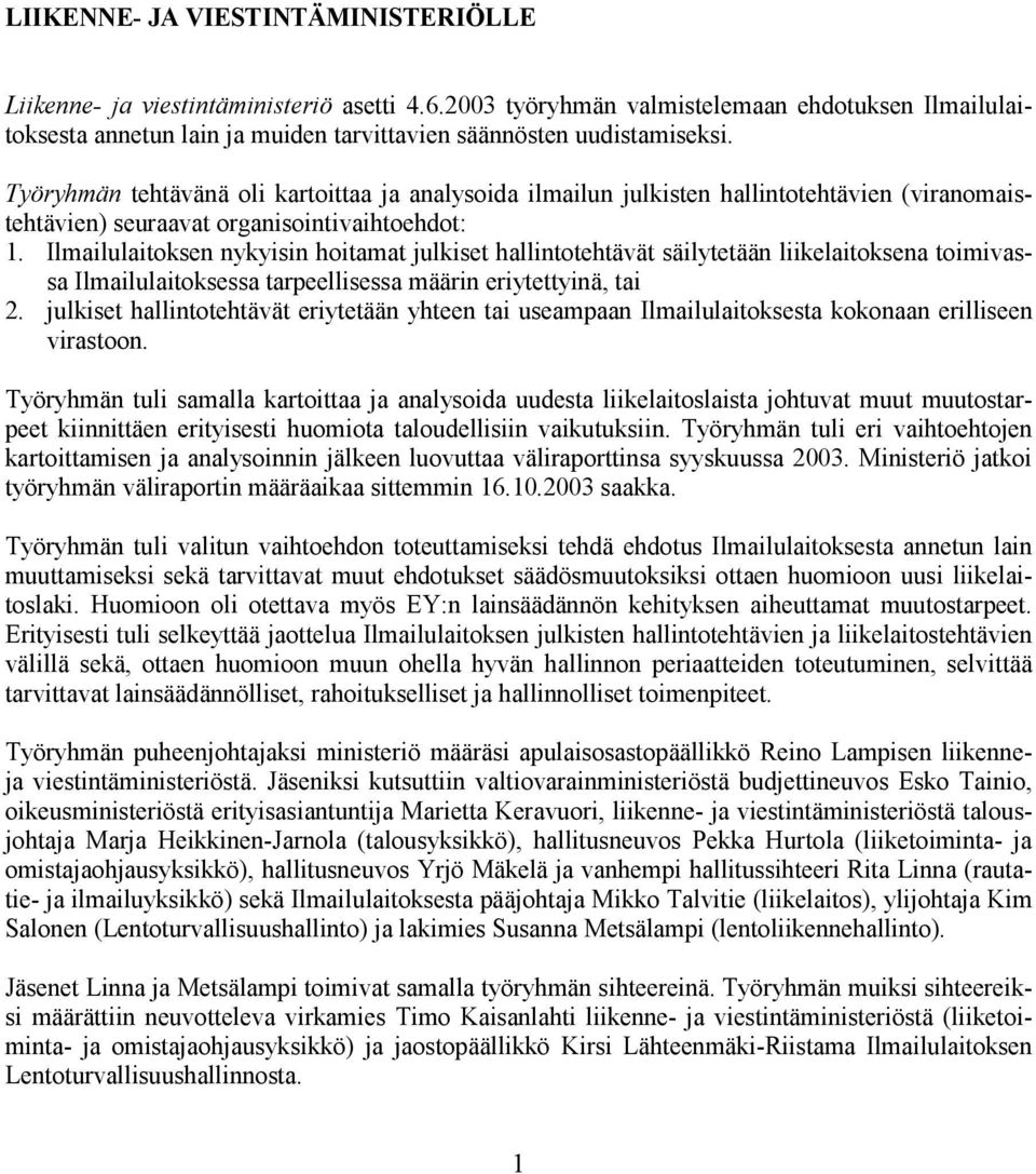 Työryhmän tehtävänä oli kartoittaa ja analysoida ilmailun julkisten hallintotehtävien (viranomaistehtävien) seuraavat organisointivaihtoehdot: 1.