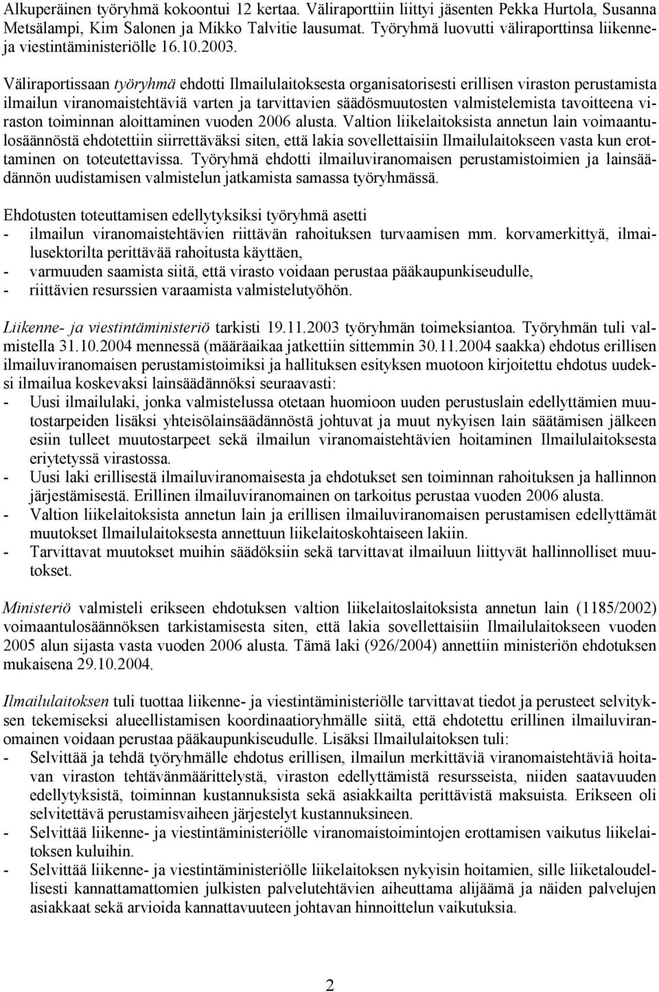 Väliraportissaan työryhmä ehdotti Ilmailulaitoksesta organisatorisesti erillisen viraston perustamista ilmailun viranomaistehtäviä varten ja tarvittavien säädösmuutosten valmistelemista tavoitteena