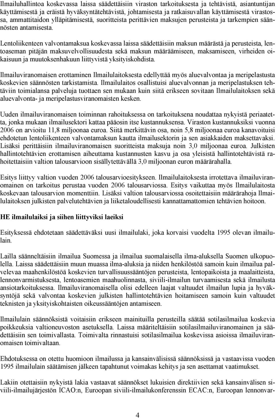 Lentoliikenteen valvontamaksua koskevassa laissa säädettäisiin maksun määrästä ja perusteista, lentoaseman pitäjän maksuvelvollisuudesta sekä maksun määräämiseen, maksamiseen, virheiden oikaisuun ja