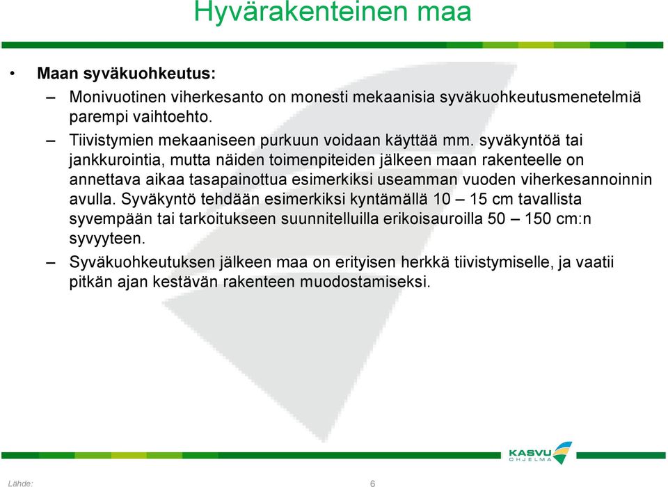 syväkyntöä tai jankkurointia, mutta näiden toimenpiteiden jälkeen maan rakenteelle on annettava aikaa tasapainottua esimerkiksi useamman vuoden