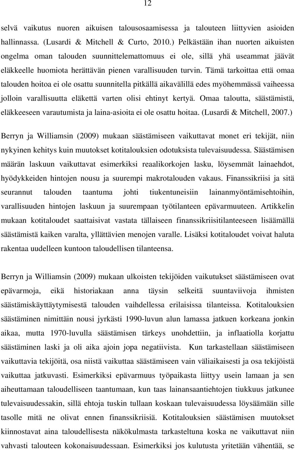 Tämä tarkoittaa että omaa talouden hoitoa ei ole osattu suunnitella pitkällä aikavälillä edes myöhemmässä vaiheessa jolloin varallisuutta eläkettä varten olisi ehtinyt kertyä.