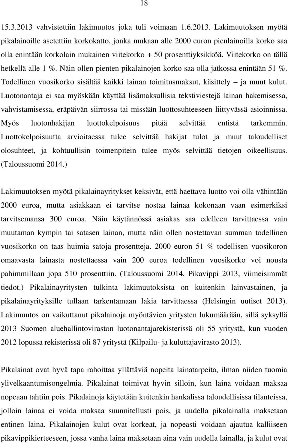 Luotonantaja ei saa myöskään käyttää lisämaksullisia tekstiviestejä lainan hakemisessa, vahvistamisessa, eräpäivän siirrossa tai missään luottosuhteeseen liittyvässä asioinnissa.