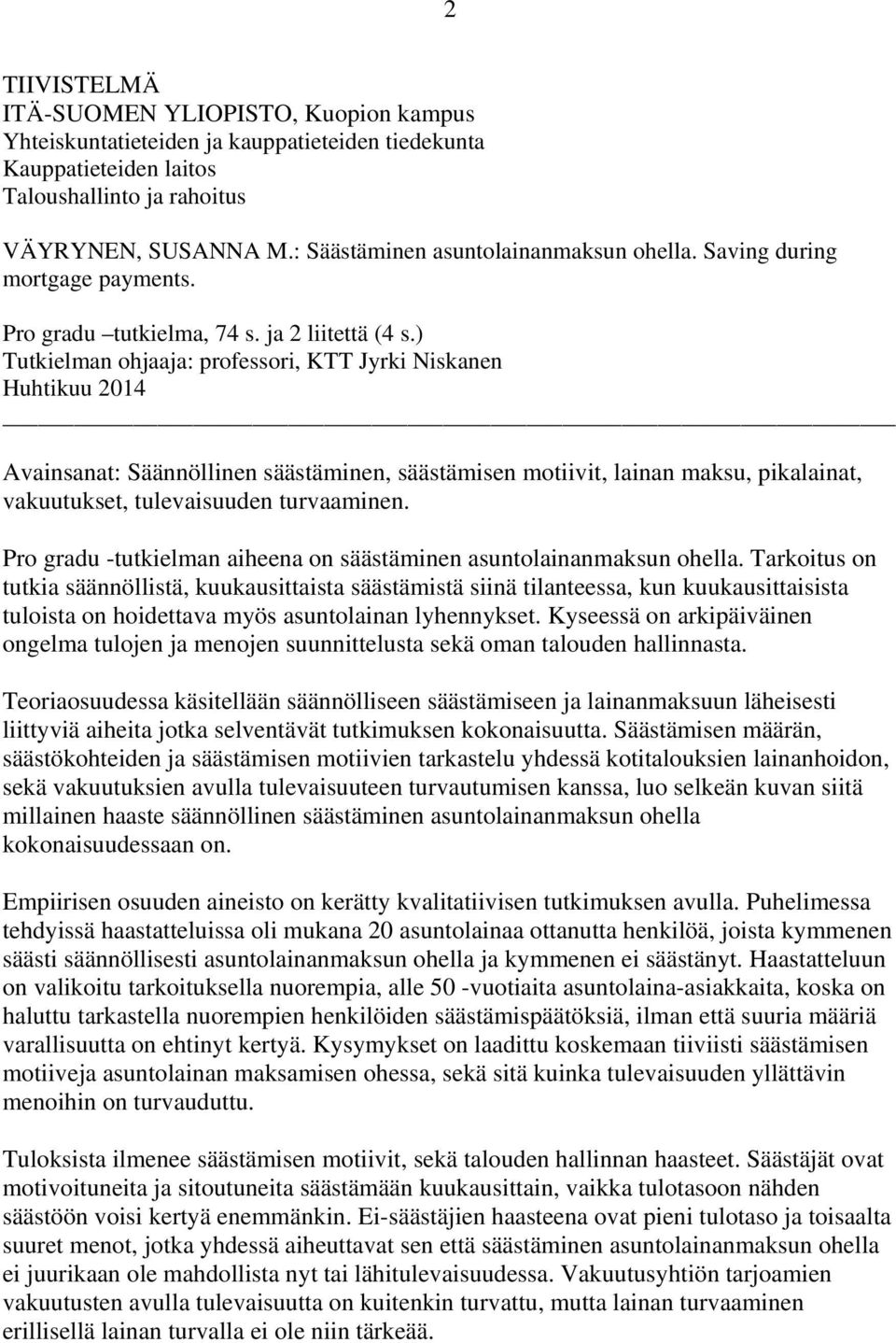 ) Tutkielman ohjaaja: professori, KTT Jyrki Niskanen Huhtikuu 2014 Avainsanat: Säännöllinen säästäminen, säästämisen motiivit, lainan maksu, pikalainat, vakuutukset, tulevaisuuden turvaaminen.