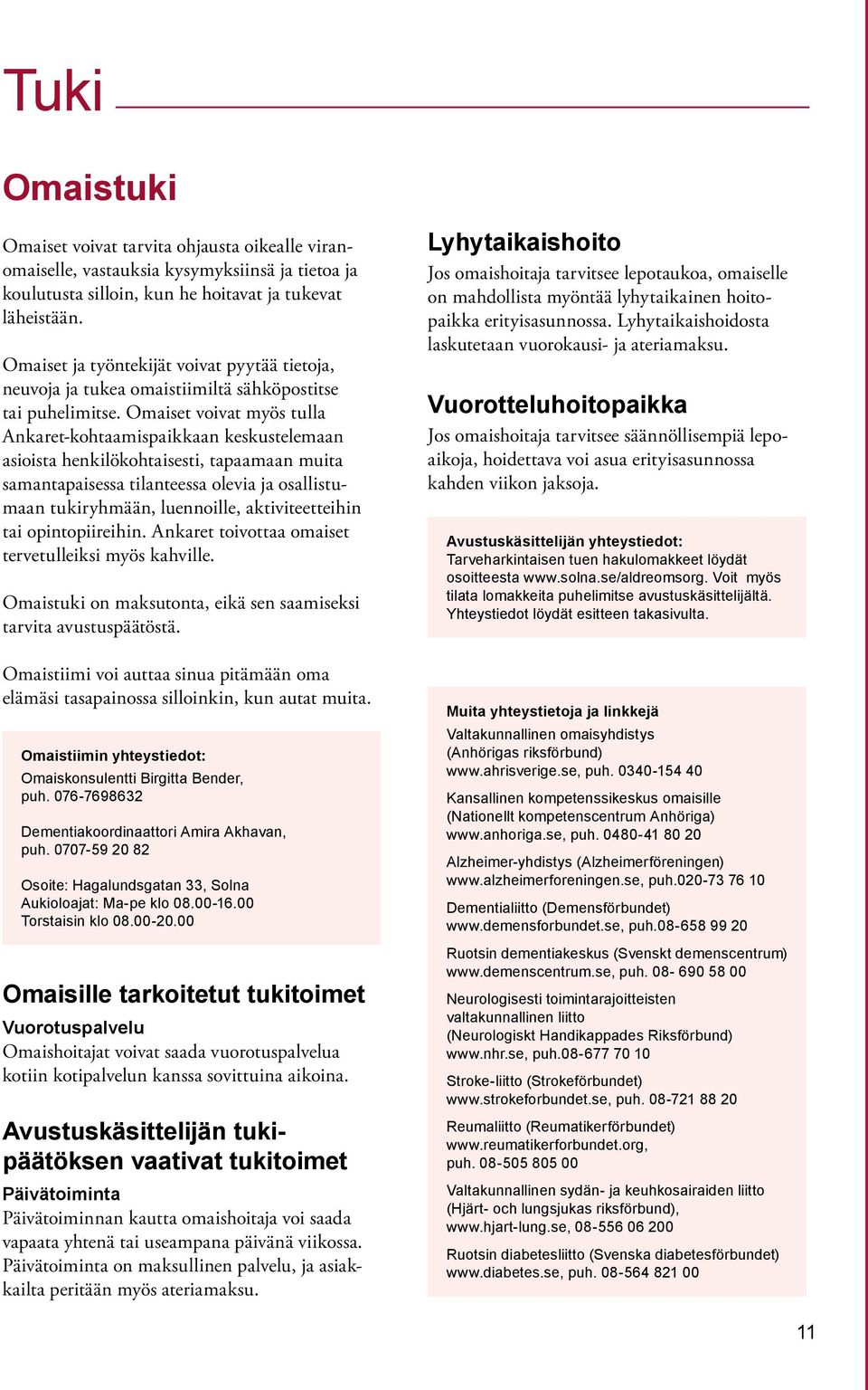 Omaiset voivat myös tulla Ankaret-kohtaamispaikkaan keskustelemaan asioista henkilökohtaisesti, tapaamaan muita samantapaisessa tilanteessa olevia ja osallistumaan tukiryhmään, luennoille,