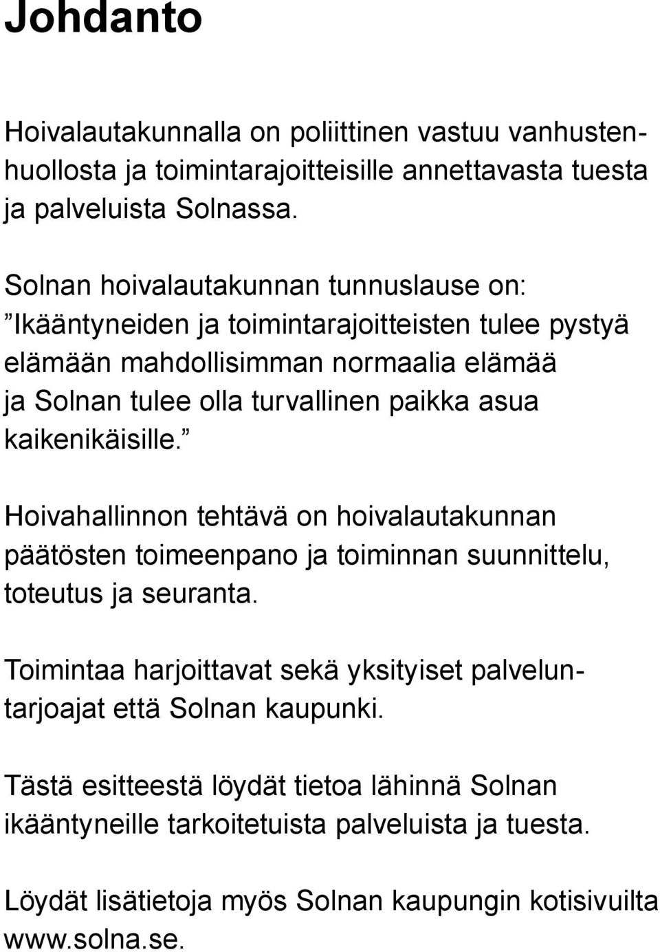 asua kaikenikäisille. Hoivahallinnon tehtävä on hoivalautakunnan päätösten toimeenpano ja toiminnan suunnittelu, toteutus ja seuranta.