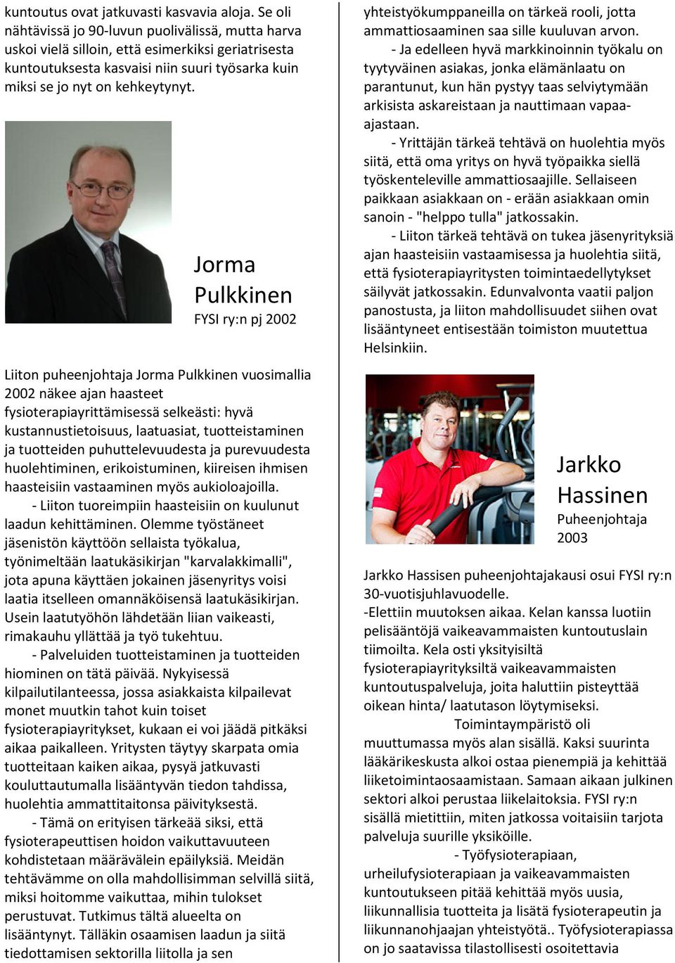 Jorma Pulkkinen FYSI ry:n pj 2002 Liiton puheenjohtaja Jorma Pulkkinen vuosimallia 2002 näkee ajan haasteet fysioterapiayrittämisessä selkeästi: hyvä kustannustietoisuus, laatuasiat, tuotteistaminen