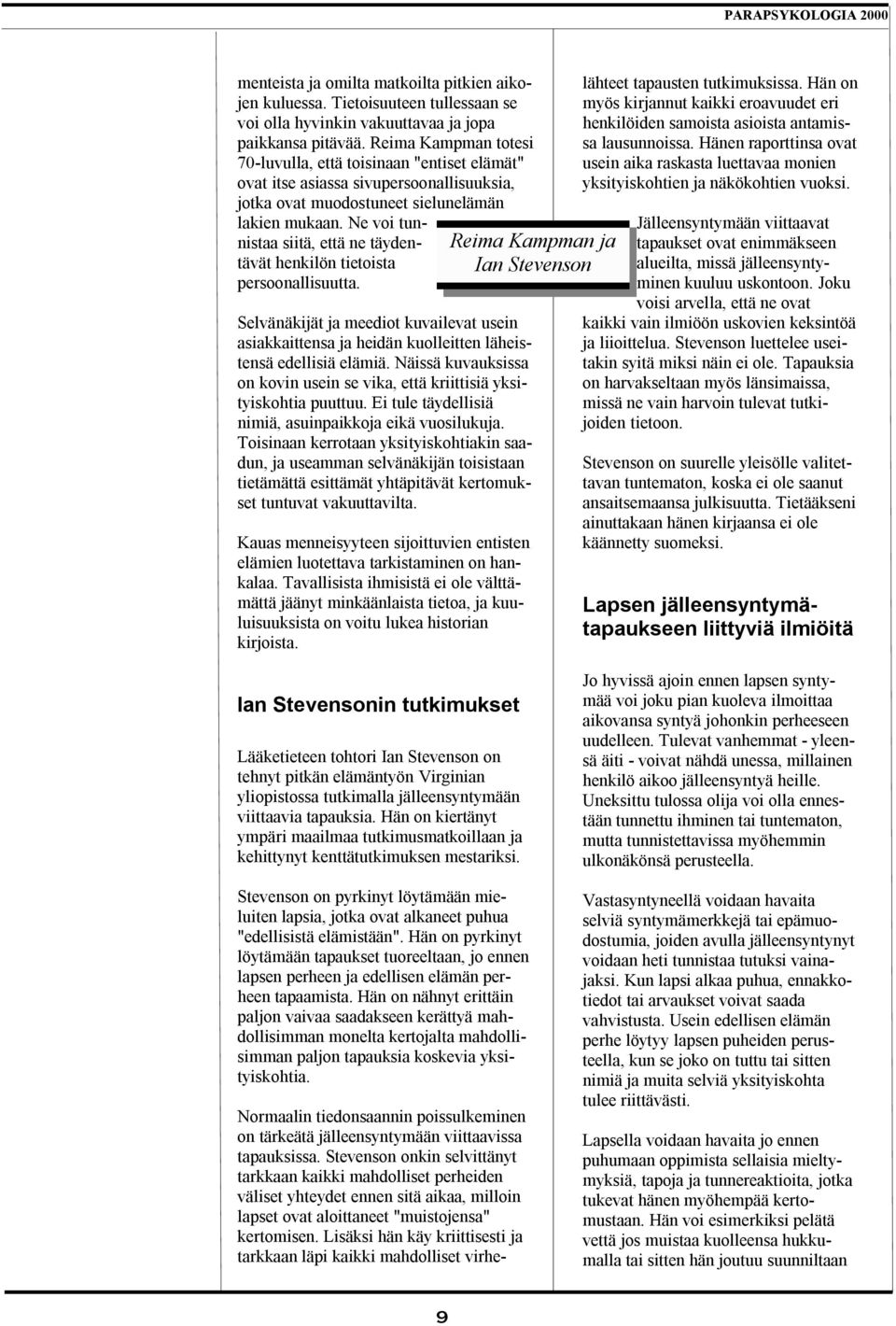 Ne voi tunnistaa siitä, että ne täydentävät henkilön tietoista persoonallisuutta. Selvänäkijät ja meediot kuvailevat usein asiakkaittensa ja heidän kuolleitten läheistensä edellisiä elämiä.