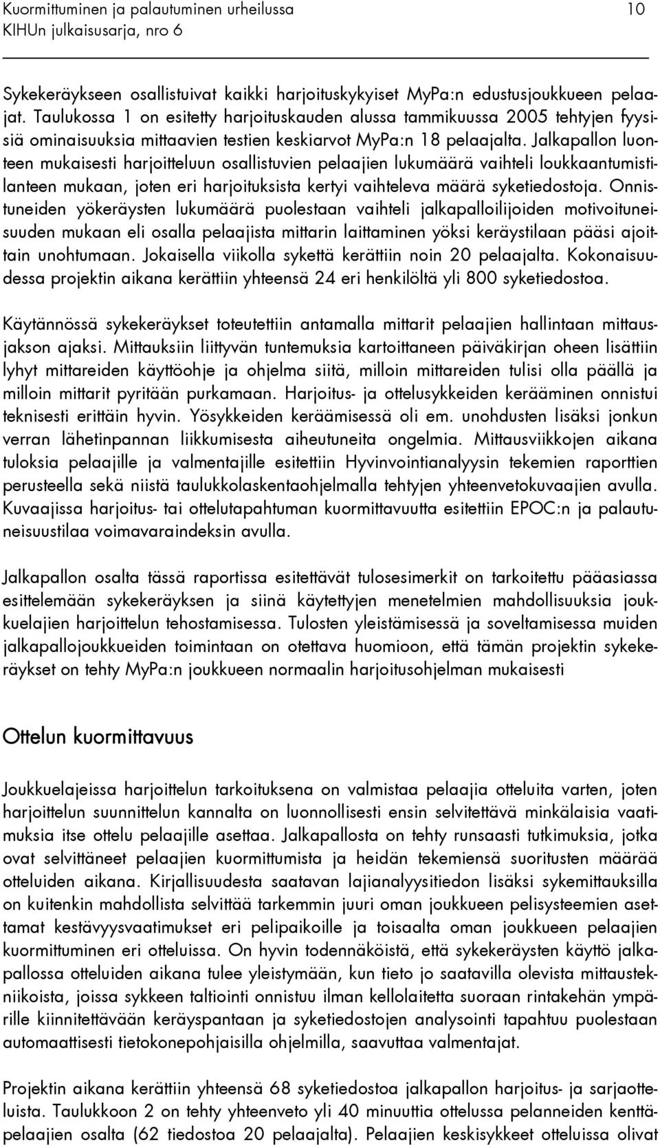 Jalkapallon luonteen mukaisesti harjoitteluun osallistuvien pelaajien lukumäärä vaihteli loukkaantumistilanteen mukaan, joten eri harjoituksista kertyi vaihteleva määrä syketiedostoja.