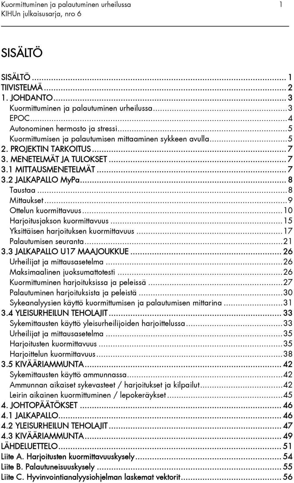 ..9 Ottelun kuormittavuus...10 Harjoitusjakson kuormittavuus...15 Yksittäisen harjoituksen kuormittavuus...17 Palautumisen seuranta...21 3.3 JALKAPALLO U17 MAAJOUKKUE.