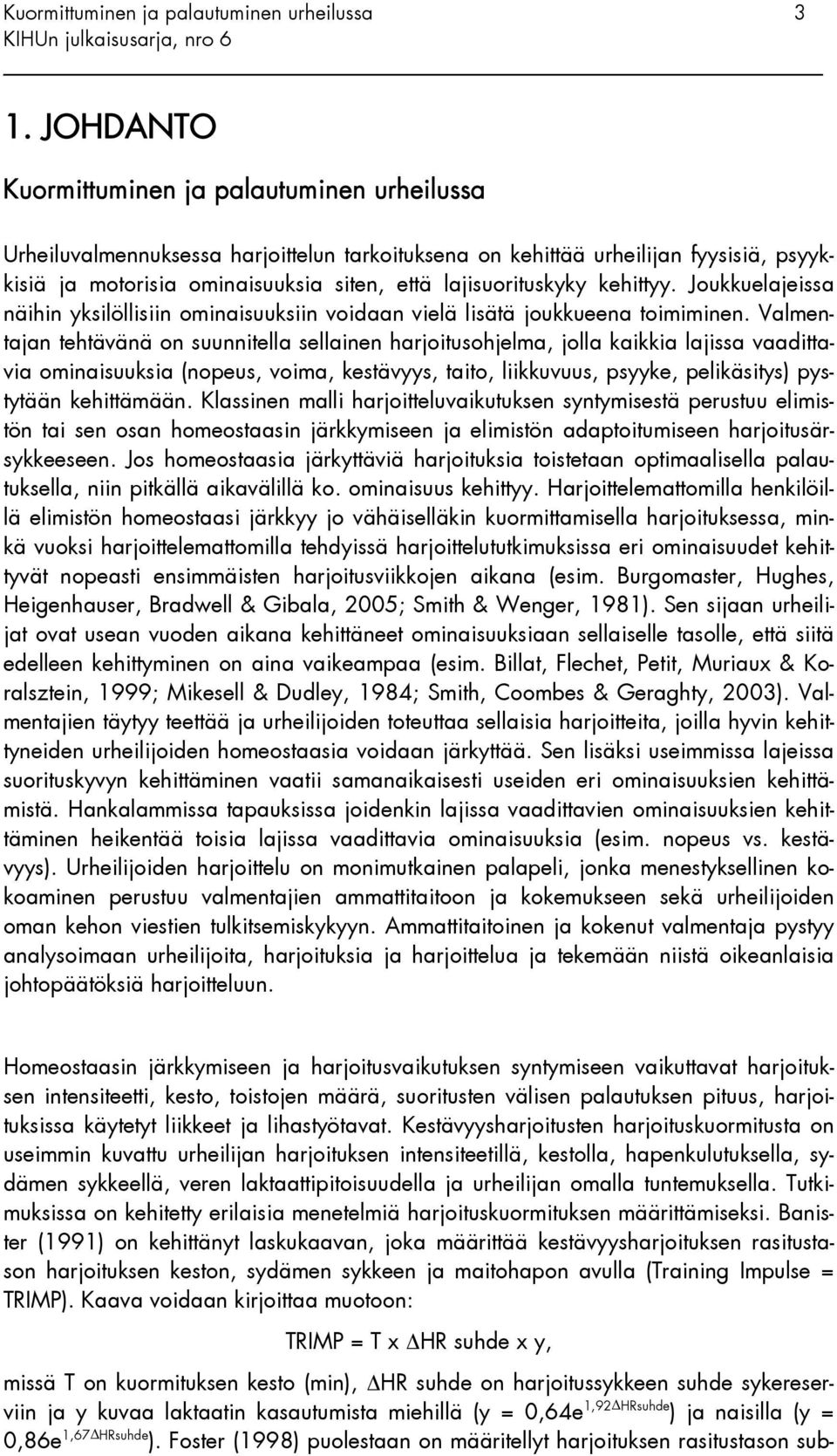 Valmentajan tehtävänä on suunnitella sellainen harjoitusohjelma, jolla kaikkia lajissa vaadittavia ominaisuuksia (nopeus, voima, kestävyys, taito, liikkuvuus, psyyke, pelikäsitys) pystytään