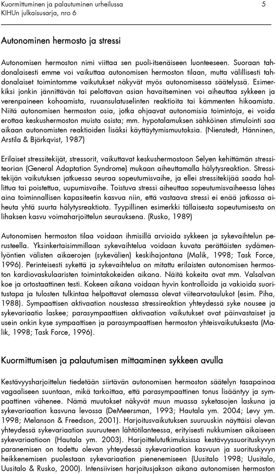 Esimerkiksi jonkin jännittävän tai pelottavan asian havaitseminen voi aiheuttaa sykkeen ja verenpaineen kohoamista, ruuansulatuselinten reaktioita tai kämmenten hikoamista.