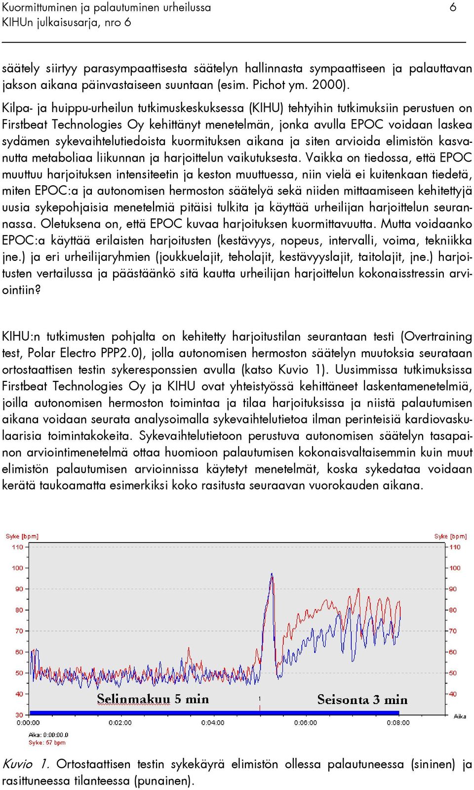 sykevaihtelutiedoista kuormituksen aikana ja siten arvioida elimistön kasvanutta metaboliaa liikunnan ja harjoittelun vaikutuksesta.