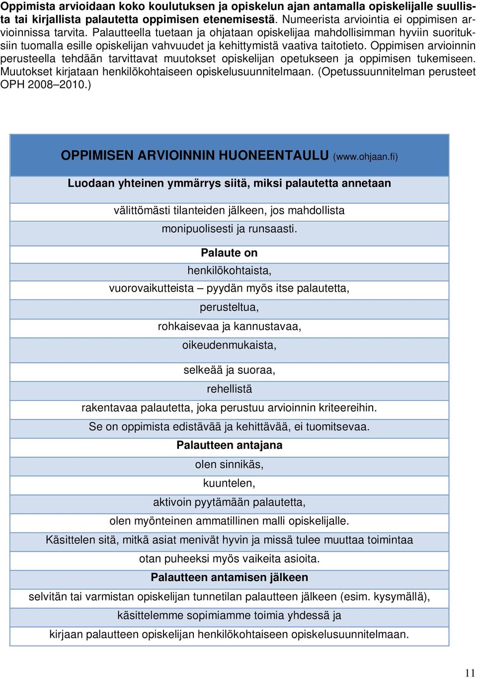 Oppimisen arvioinnin perusteella tehdään tarvittavat muutokset opiskelijan opetukseen ja oppimisen tukemiseen. Muutokset kirjataan henkilökohtaiseen opiskelusuunnitelmaan.