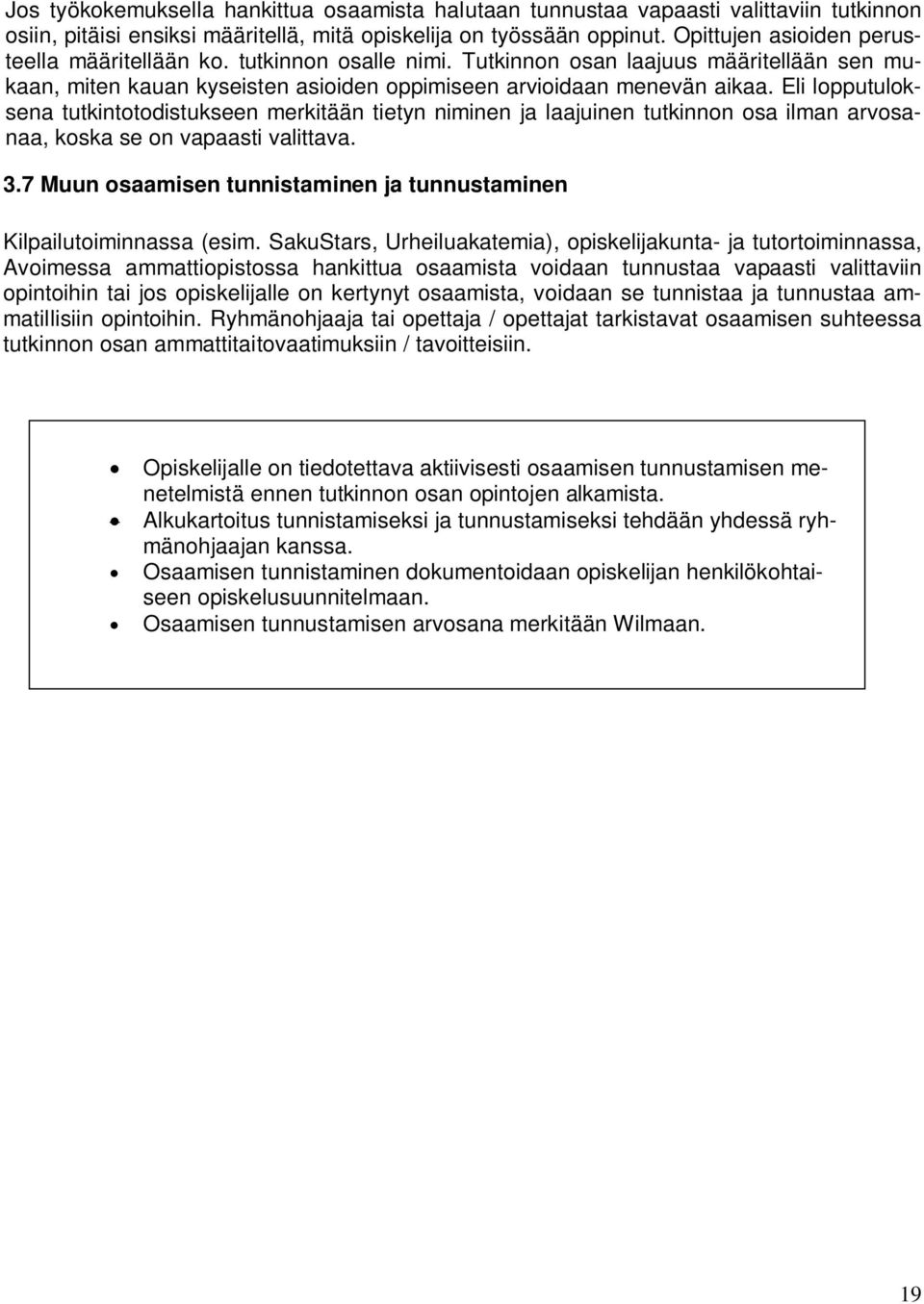 Eli lopputuloksena tutkintotodistukseen merkitään tietyn niminen ja laajuinen tutkinnon osa ilman arvosanaa, koska se on vapaasti valittava. 3.