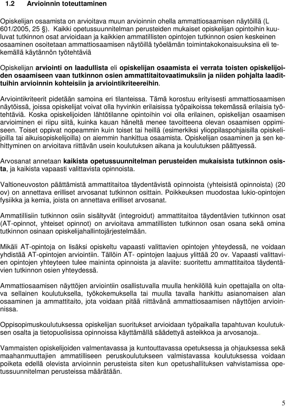 ammattiosaamisen näytöillä työelämän toimintakokonaisuuksina eli tekemällä käytännön työtehtäviä Opiskelijan arviointi on laadullista eli opiskelijan osaamista ei verrata toisten opiskelijoiden