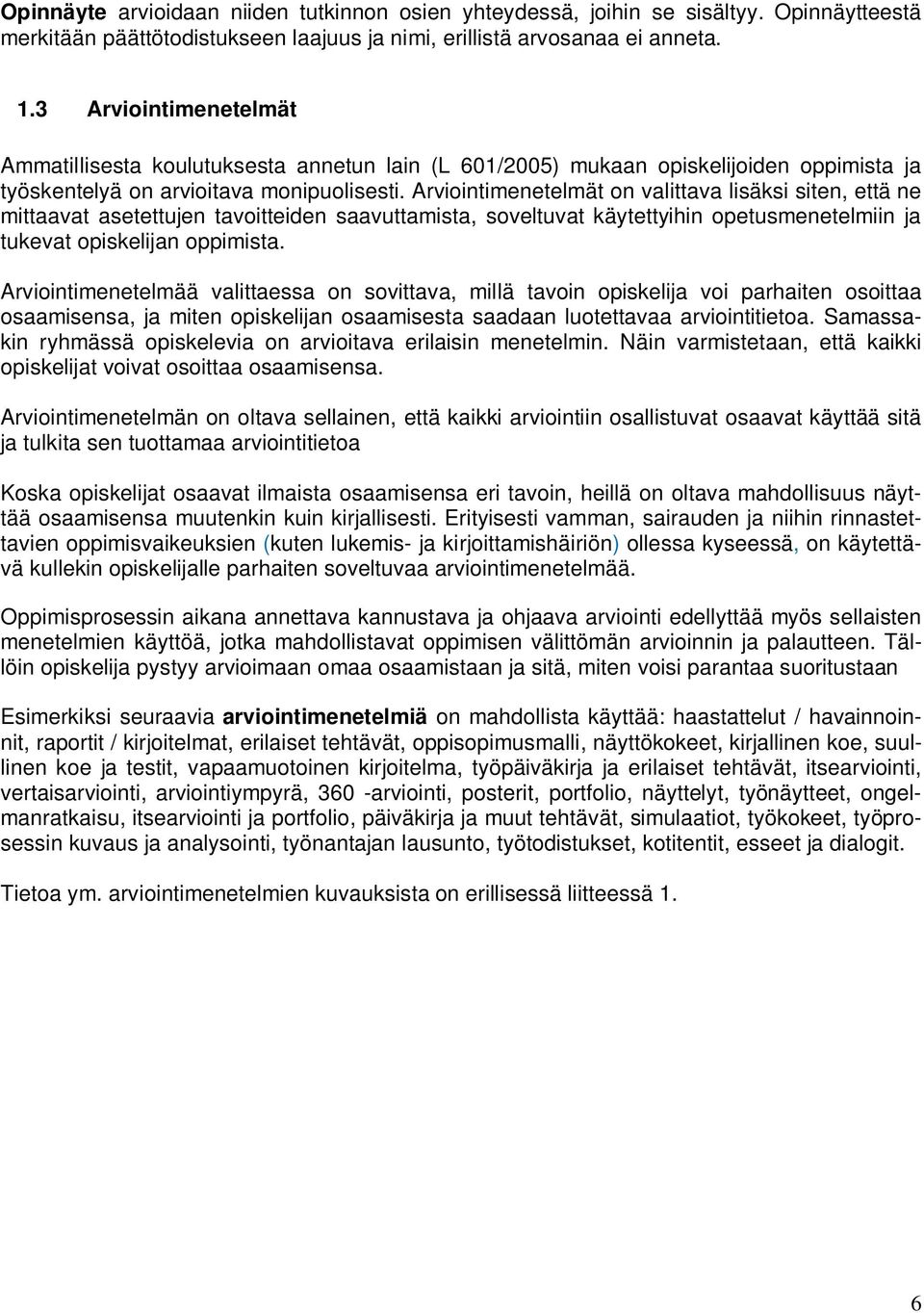 Arviointimenetelmät on valittava lisäksi siten, että ne mittaavat asetettujen tavoitteiden saavuttamista, soveltuvat käytettyihin opetusmenetelmiin ja tukevat opiskelijan oppimista.