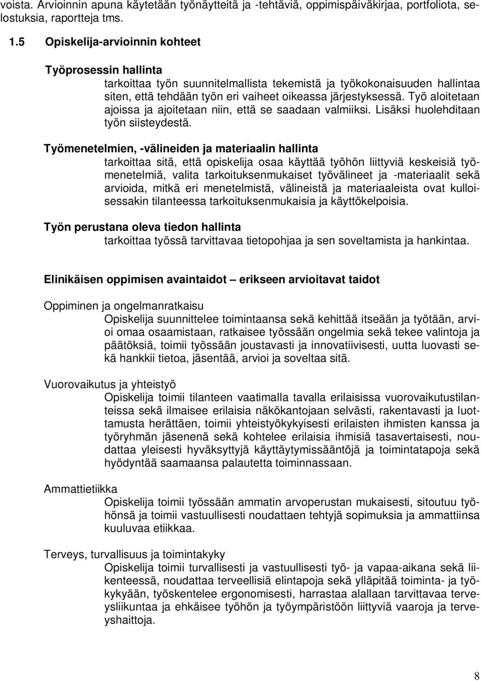 Työ aloitetaan ajoissa ja ajoitetaan niin, että se saadaan valmiiksi. Lisäksi huolehditaan työn siisteydestä.