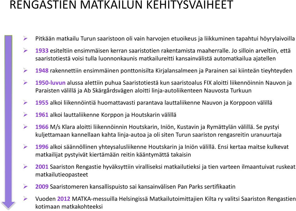 Jo silloin arveltiin, että saaristotiestä voisi tulla luonnonkaunis matkailureitti kansainvälistä automatkailua ajatellen 1948 rakennettiin ensimmäinen ponttonisilta Kirjalansalmeen ja Parainen sai