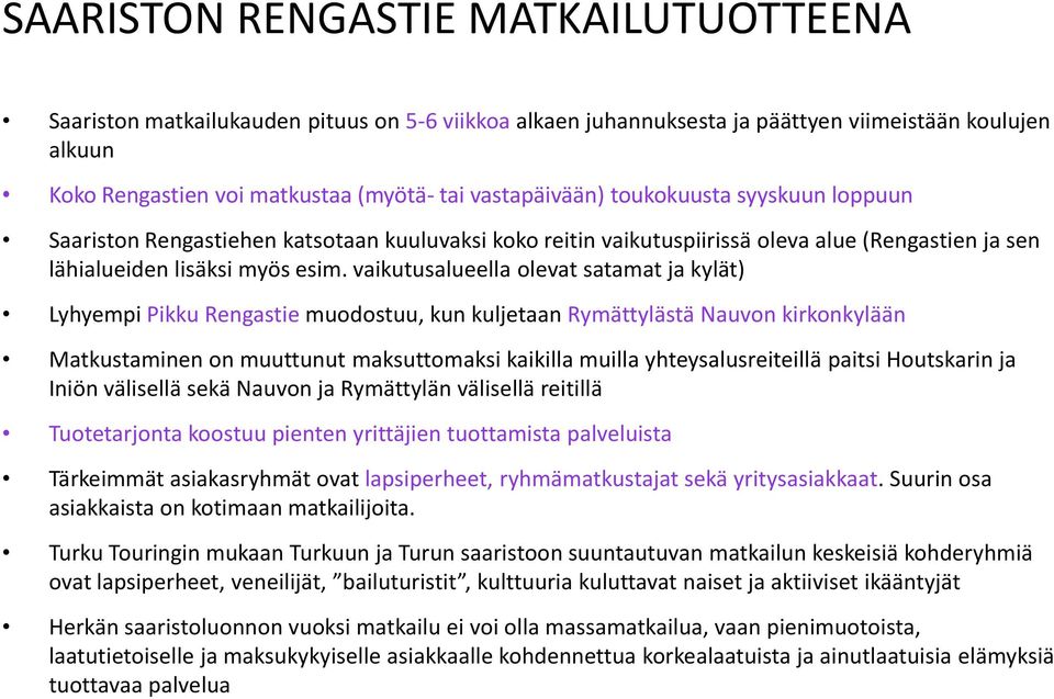 vaikutusalueella olevat satamat ja kylät) Lyhyempi Pikku Rengastie muodostuu, kun kuljetaan Rymättylästä Nauvon kirkonkylään Matkustaminen on muuttunut maksuttomaksi kaikilla muilla