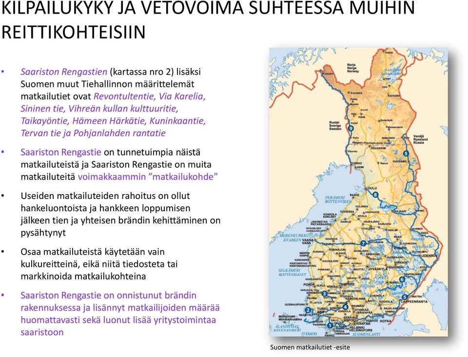 muita matkailuteitä voimakkaammin matkailukohde Useiden matkailuteiden rahoitus on ollut hankeluontoista ja hankkeen loppumisen jälkeen tien ja yhteisen brändin kehittäminen on pysähtynyt Osaa