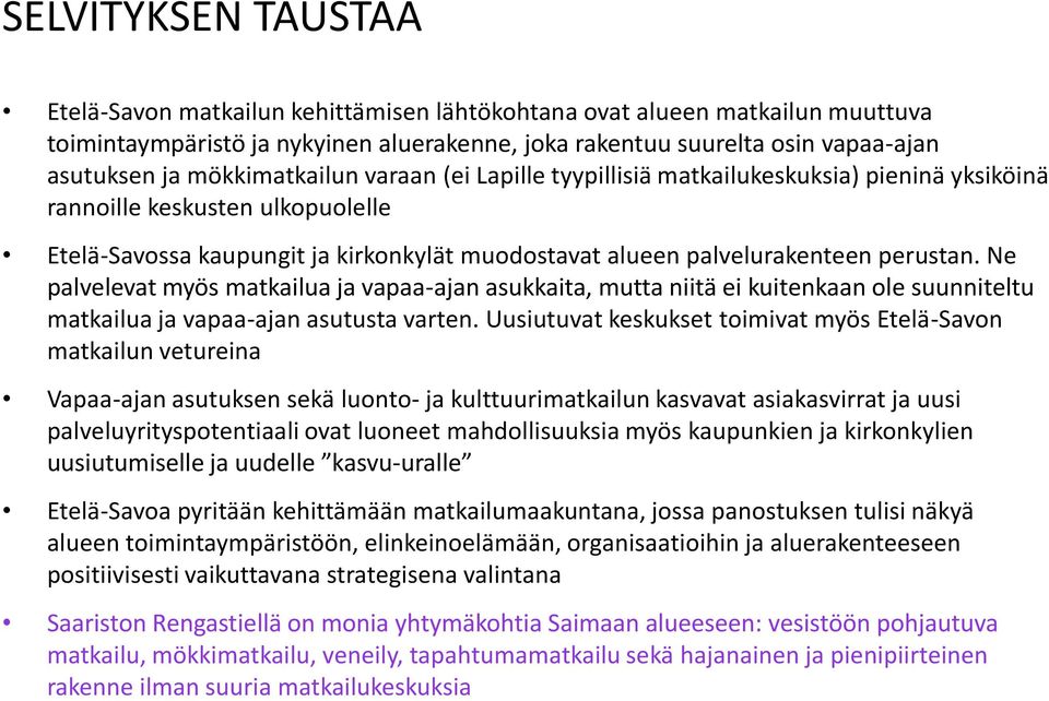 Ne palvelevat myös matkailua ja vapaa-ajan asukkaita, mutta niitä ei kuitenkaan ole suunniteltu matkailua ja vapaa-ajan asutusta varten.