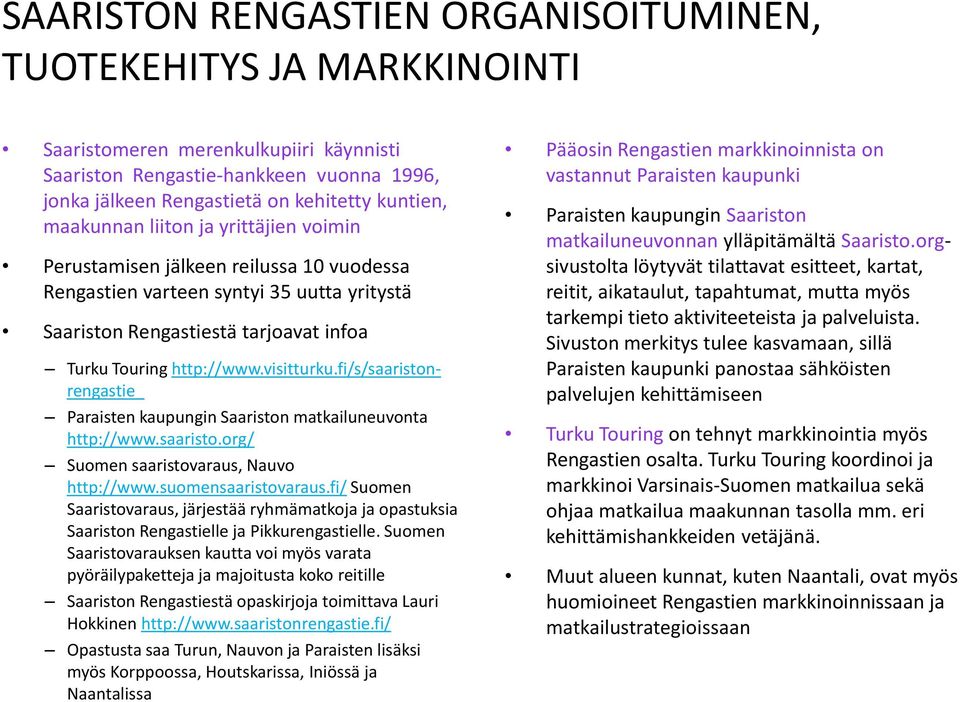 fi/s/saaristonrengastie_ Paraisten kaupungin Saariston matkailuneuvonta http://www.saaristo.org/ Suomen saaristovaraus, Nauvo http://www.suomensaaristovaraus.