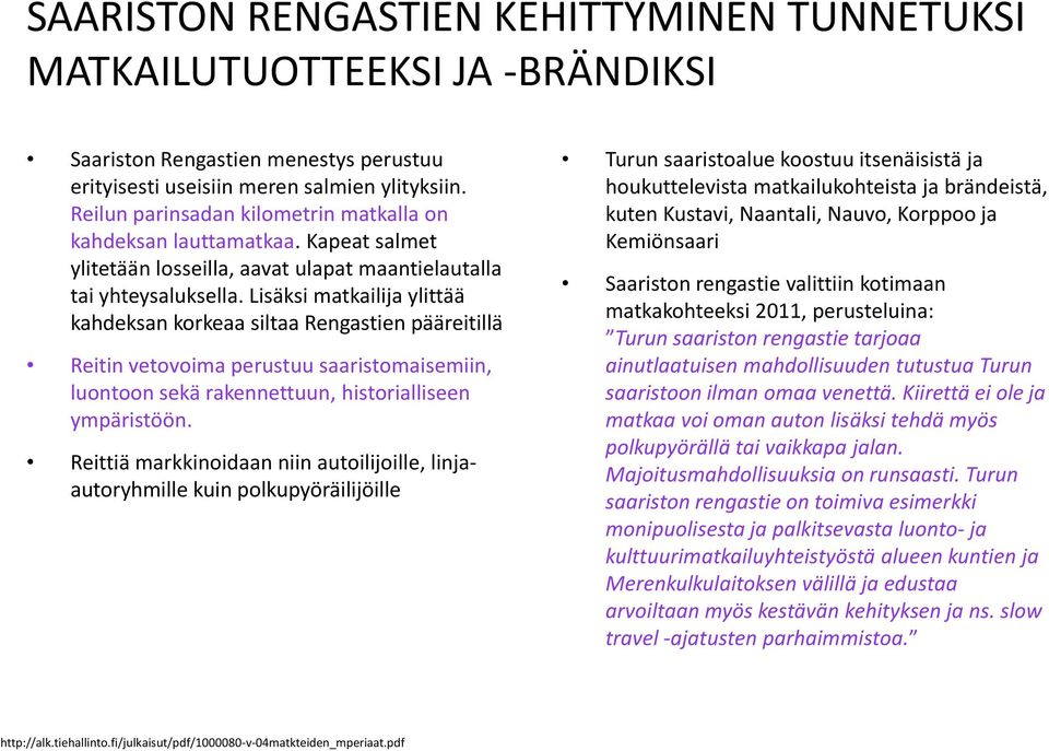 Lisäksi matkailija ylittää kahdeksan korkeaa siltaa Rengastien pääreitillä Reitin vetovoima perustuu saaristomaisemiin, luontoon sekä rakennettuun, historialliseen ympäristöön.