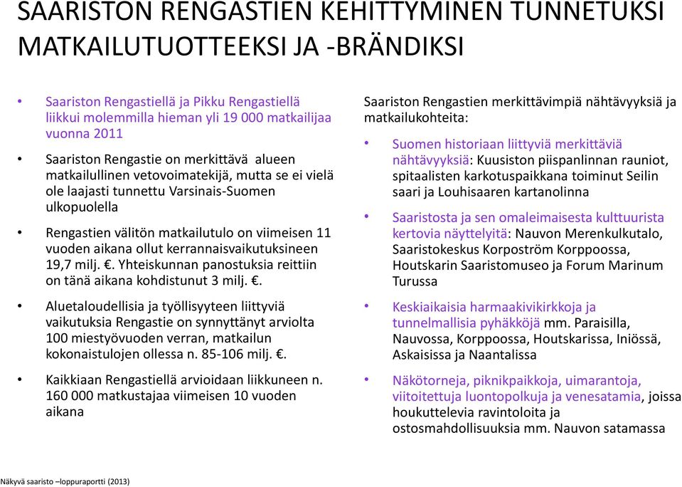 ollut kerrannaisvaikutuksineen 19,7 milj.. Yhteiskunnan panostuksia reittiin on tänä aikana kohdistunut 3 milj.