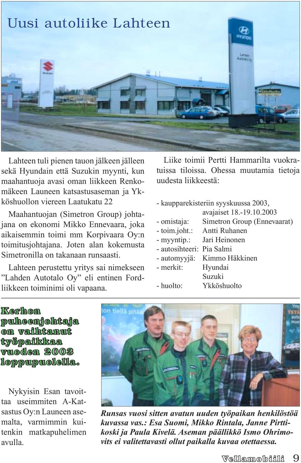 Lahteen perustettu yritys sai nimekseen Lahden Autotalo Oy eli entinen Fordliikkeen toiminimi oli vapaana. Liike toimii Pertti Hammarilta vuokratuissa tiloissa.