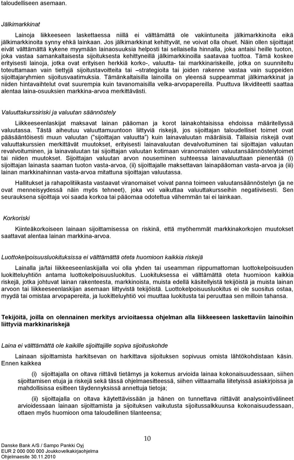 Näin ollen sijoittajat eivät välttämättä kykene myymään lainaosuuksia helposti tai sellaisella hinnalla, joka antaisi heille tuoton, joka vastaa samankaltaisesta sijoituksesta kehittyneillä