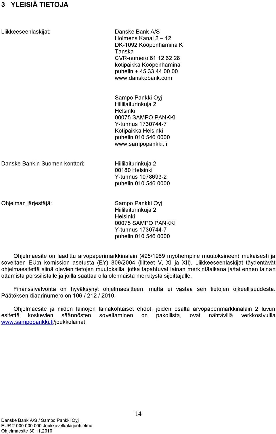fi Danske Bankin Suomen konttori: Hiililaiturinkuja 2 00180 Helsinki Y-tunnus 1078693-2 puhelin 010 546 0000 Ohjelman järjestäjä: Sampo Pankki Oyj Hiililaiturinkuja 2 Helsinki 00075 SAMPO PANKKI