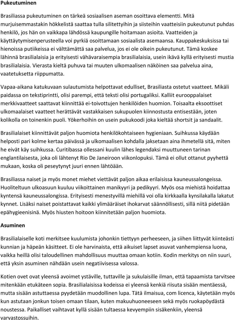 Vaatteiden ja käyttäytymisenperusteella voi pyrkiä osoittamaan sosiaalista asemaansa. Kauppakeskuksissa tai hienoissa putiikeissa ei välttämättä saa palvelua, jos ei ole oikein pukeutunut.