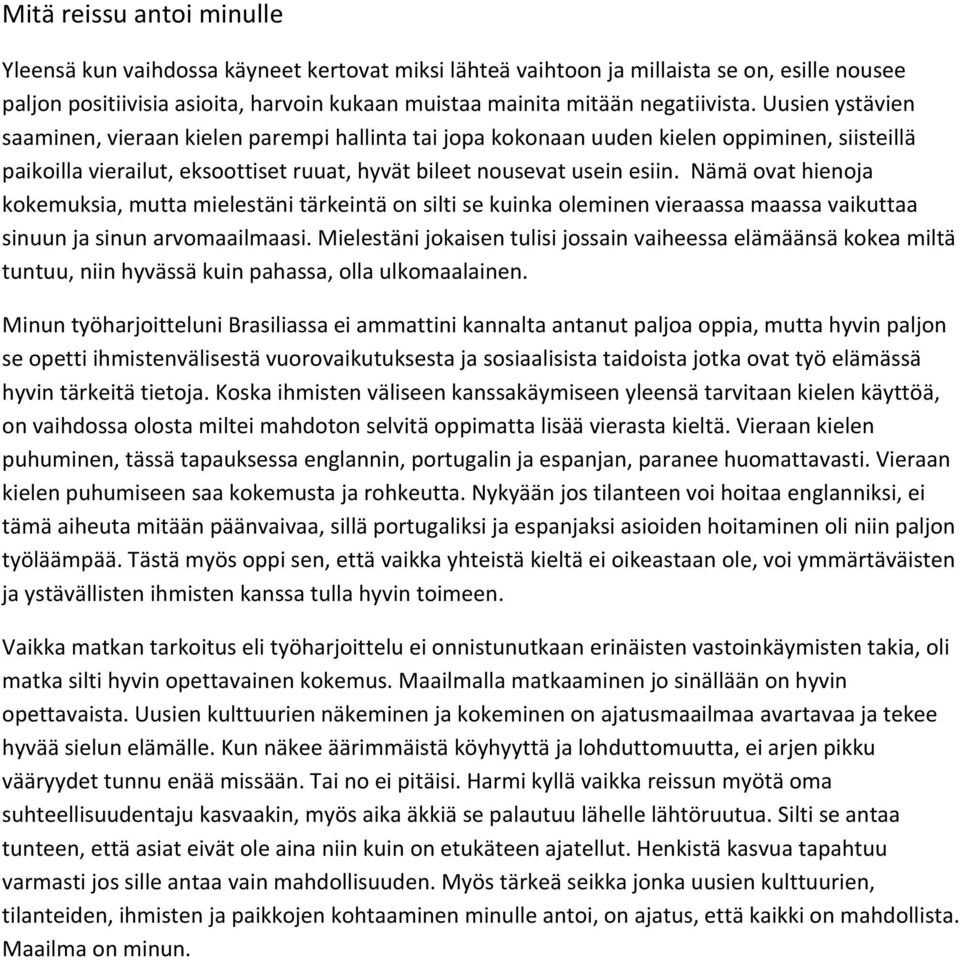 Nämä ovat hienoja kokemuksia, mutta mielestäni tärkeintä on silti se kuinka oleminen vieraassa maassa vaikuttaa sinuun ja sinun arvomaailmaasi.