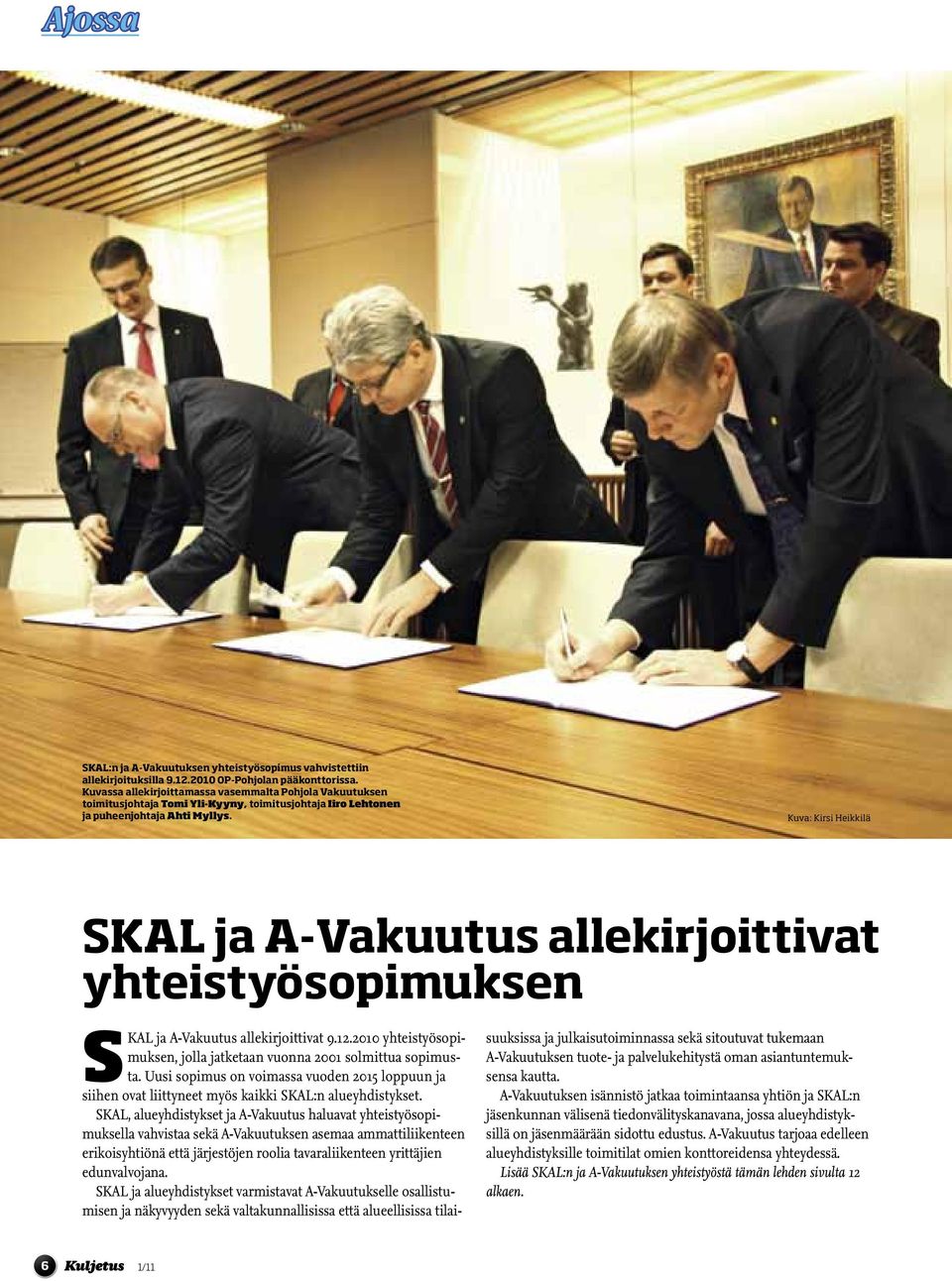 Kuva: Kirsi Heikkilä SKAL ja A-Vakuutus allekirjoittivat yhteistyösopimuksen SKAL ja A-Vakuutus allekirjoittivat 9.12.2010 yhteistyösopimuksen, jolla jatketaan vuonna 2001 solmittua sopimusta.