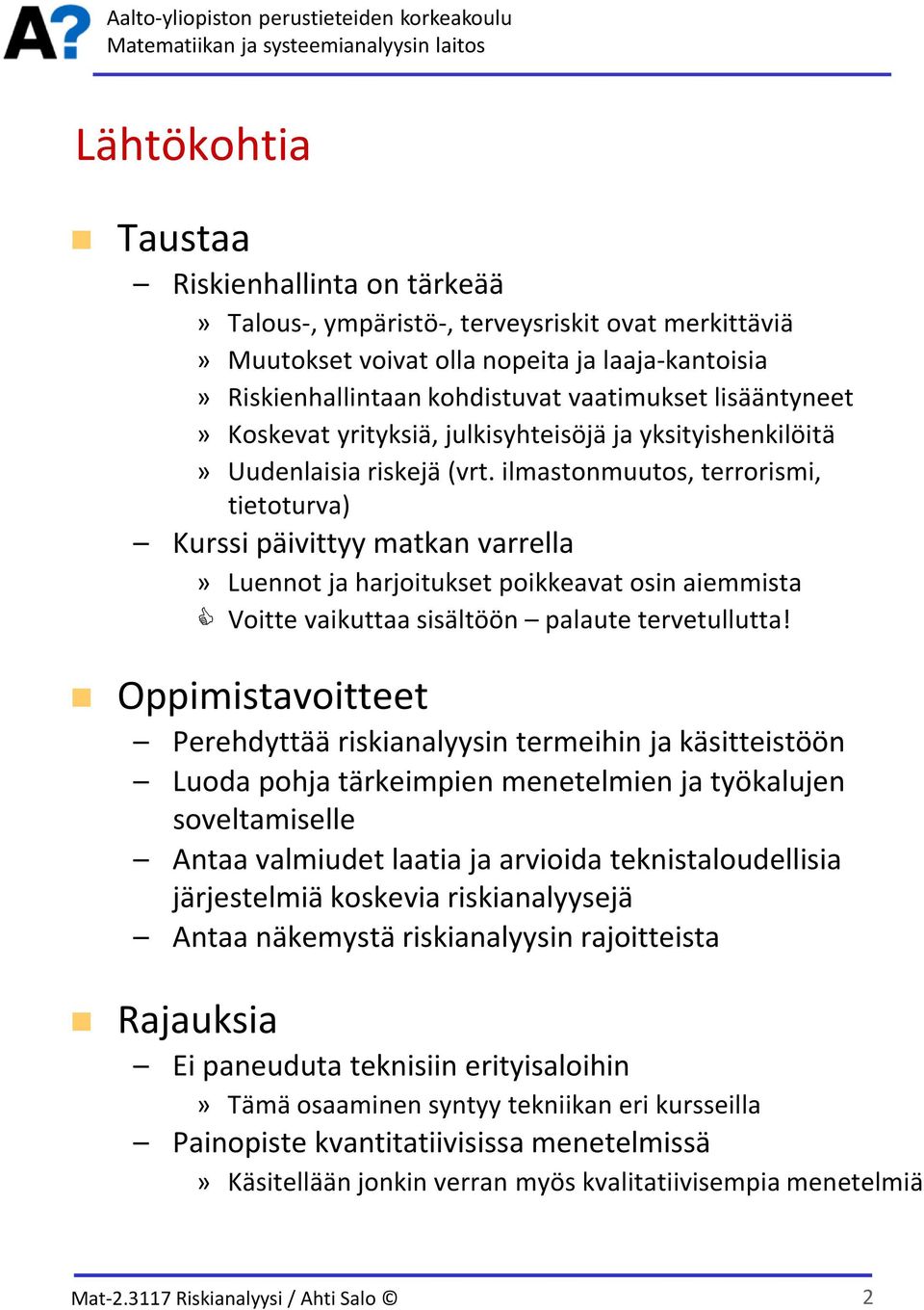 ilmastonmuutos, terrorismi, tietoturva) Kurssi päivittyy matkan varrella» Luennot ja harjoitukset poikkeavat osin aiemmista Voitte vaikuttaa sisältöön palaute tervetullutta!