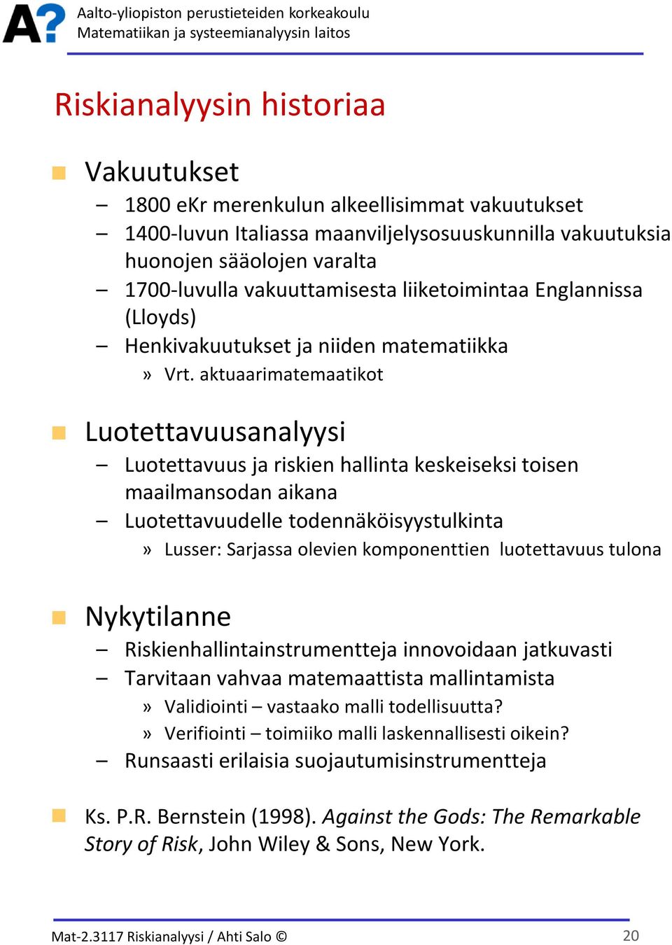 aktuaarimatemaatikot Luotettavuusanalyysi Luotettavuus ja riskien hallinta keskeiseksi toisen maailmansodan aikana Luotettavuudelle todennäköisyystulkinta» Lusser: Sarjassa olevien komponenttien