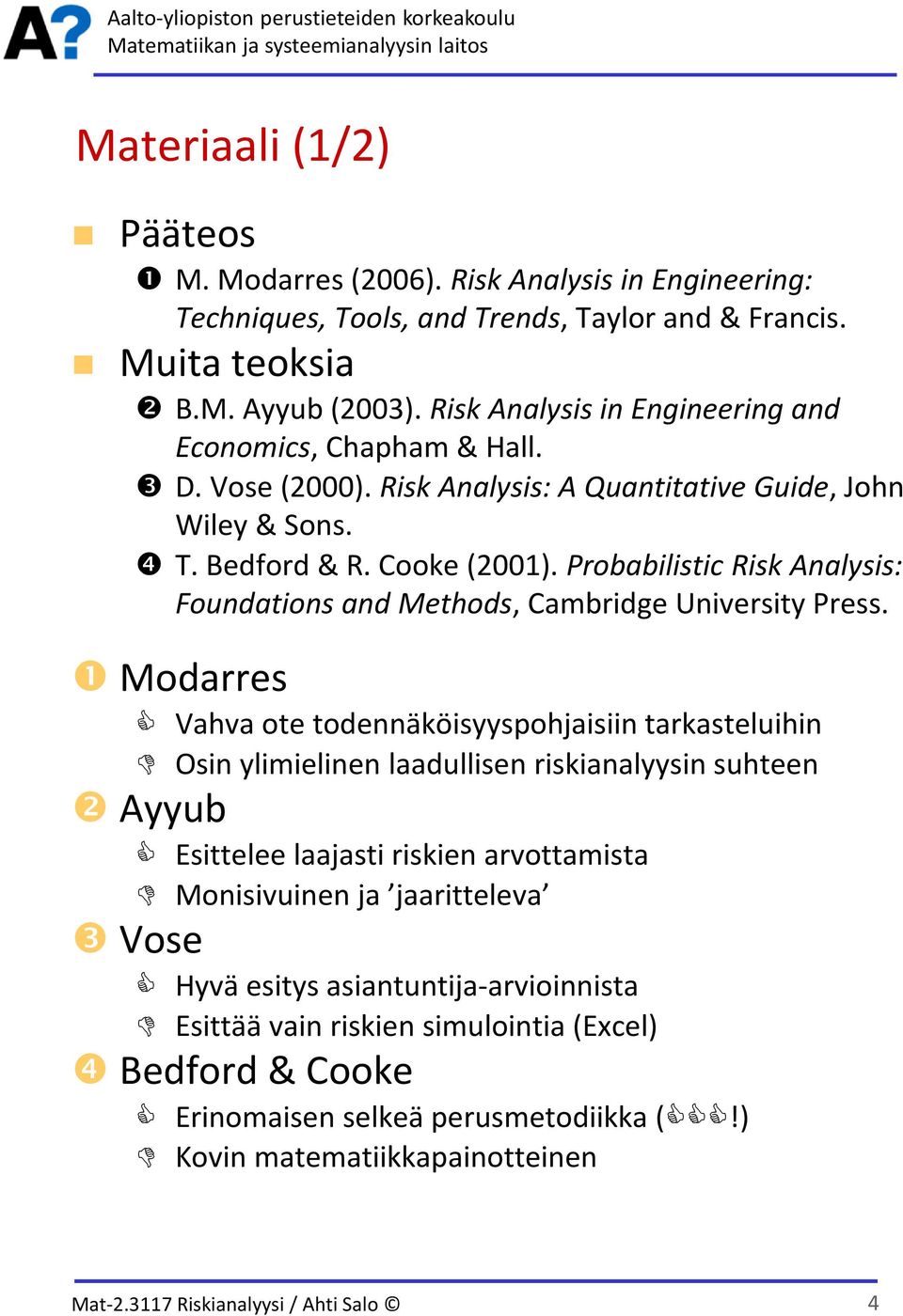 Probabilistic Risk Analysis: Foundations and Methods, Cambridge University Press.